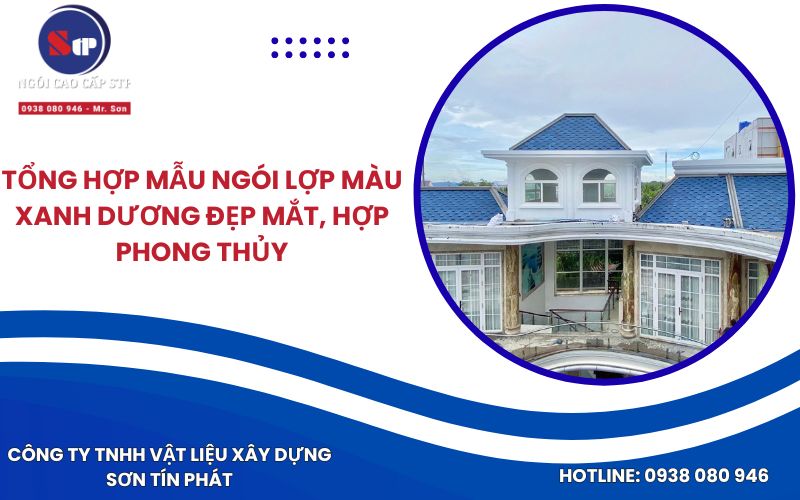 Tổng hợp mẫu ngói lợp màu xanh dương đẹp mắt, hợp phong thủy
