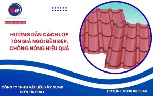 Hướng dẫn cách lợp tôn giả ngói bền đẹp, chống nóng hiệu quả