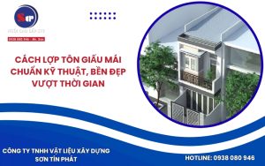 Cách lợp tôn giấu mái chuẩn kỹ thuật, bền đẹp vượt thời gian
