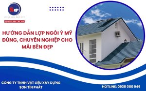Hướng dẫn lợp ngói Ý Mỹ đúng, chuyên nghiệp cho mái bền đẹp