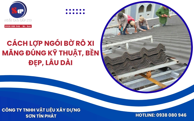 Cách lợp ngói bờ rô xi măng đúng kỹ thuật, bền đẹp, lâu dài