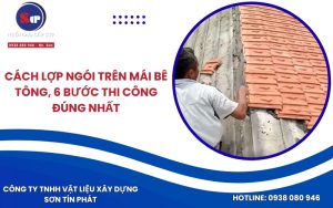 Cách lợp ngói trên mái bê tông, 6 bước thi công đúng nhất