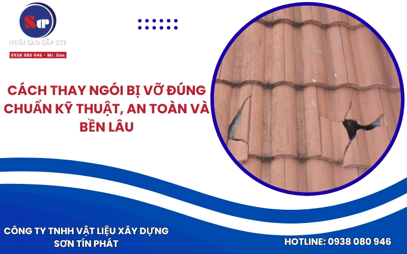 Cách thay ngói bị vỡ đúng chuẩn kỹ thuật, an toàn và bền lâu